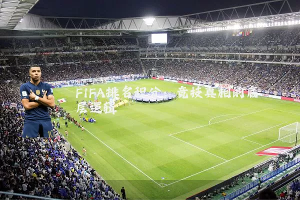 FIFA排名积分：竞技真相的底层逻辑