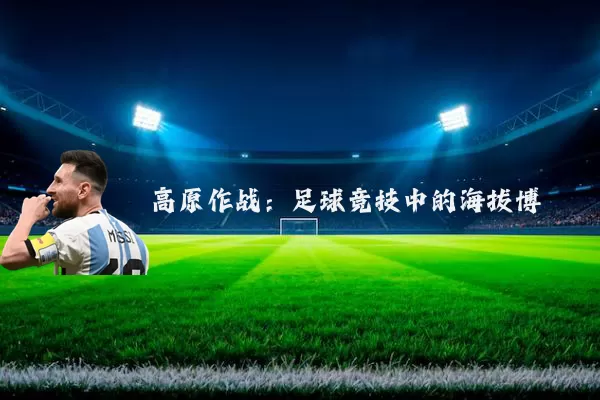 高原作战：足球竞技中的海拔博弈