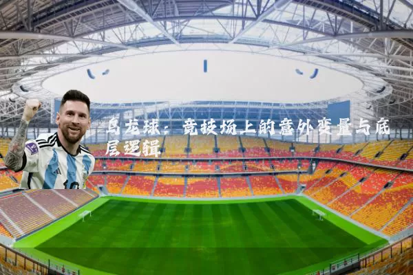 乌龙球：竞技场上的意外变量与底层逻辑