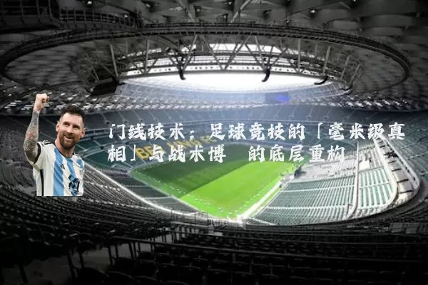 门线技术：足球竞技的「毫米级真相」与战术博弈的底层重构