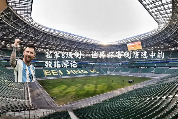 冠军8场制：世界杯赛制演进中的效能悖论